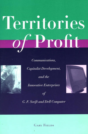 Territories Of Profit: Communications, Capitalist Development, And The Innovative Enterprises Of G. F. Swift And Dell Computer (,Used