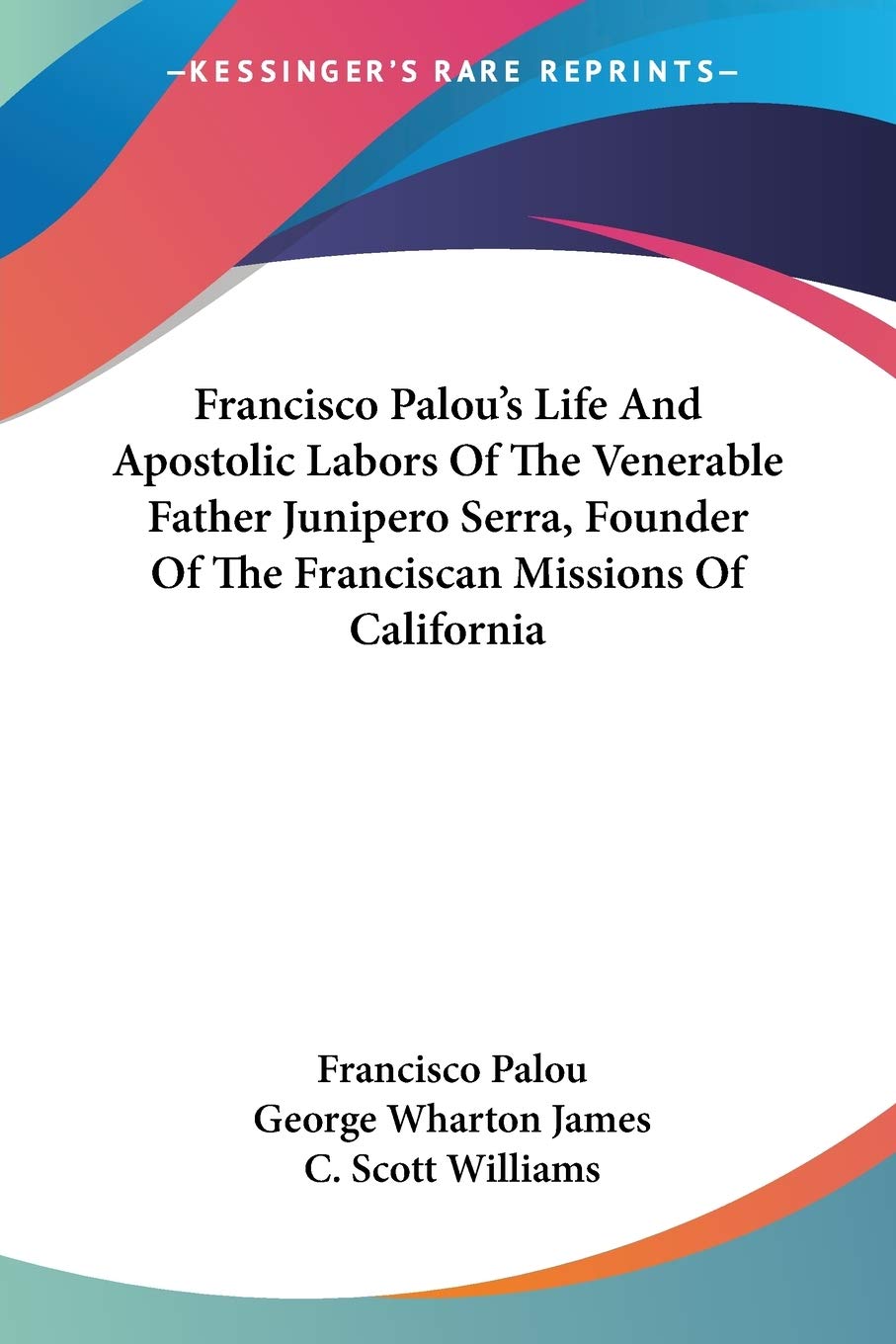 Francisco Palou's Life And Apostolic Labors Of The Venerable Father Junipero Serra, Founder Of The Franciscan Missions Of Califo,Used