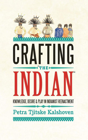 Crafting 'The Indian': Knowledge, Desire, and Play in Indianist Reenactment,Used