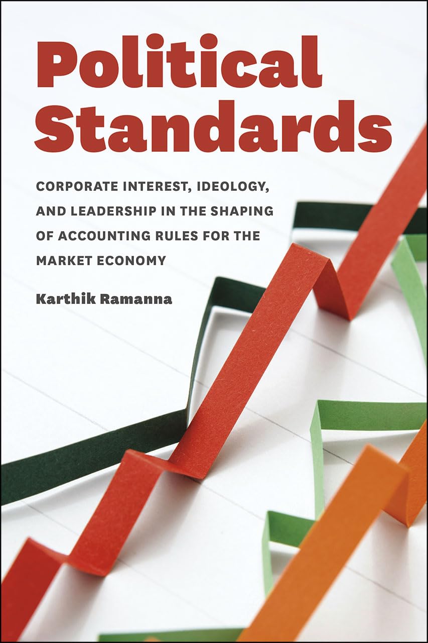 Political Standards: Corporate Interest, Ideology, and Leadership in the Shaping of Accounting Rules for the Market Economy,New