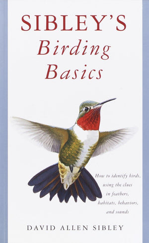 Sibley'S Birding Basics: How To Identify Birds, Using The Clues In Feathers, Habitats, Behaviors, And Sounds (Sibley Guides)