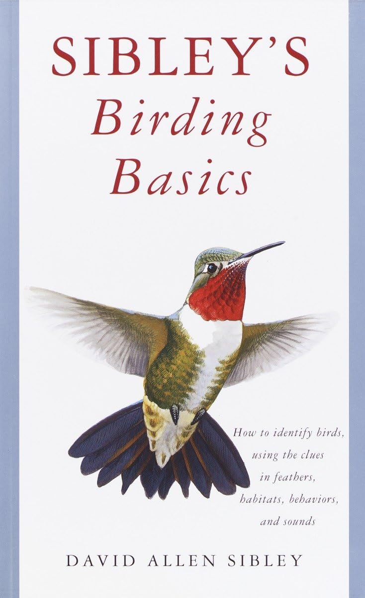 Sibley'S Birding Basics: How To Identify Birds, Using The Clues In Feathers, Habitats, Behaviors, And Sounds (Sibley Guides)