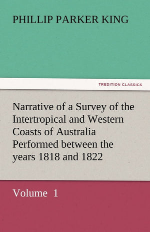 Narrative of a Survey of the Intertropical and Western Coasts of Australia Performed Between the Years 1818 and 1822,Used