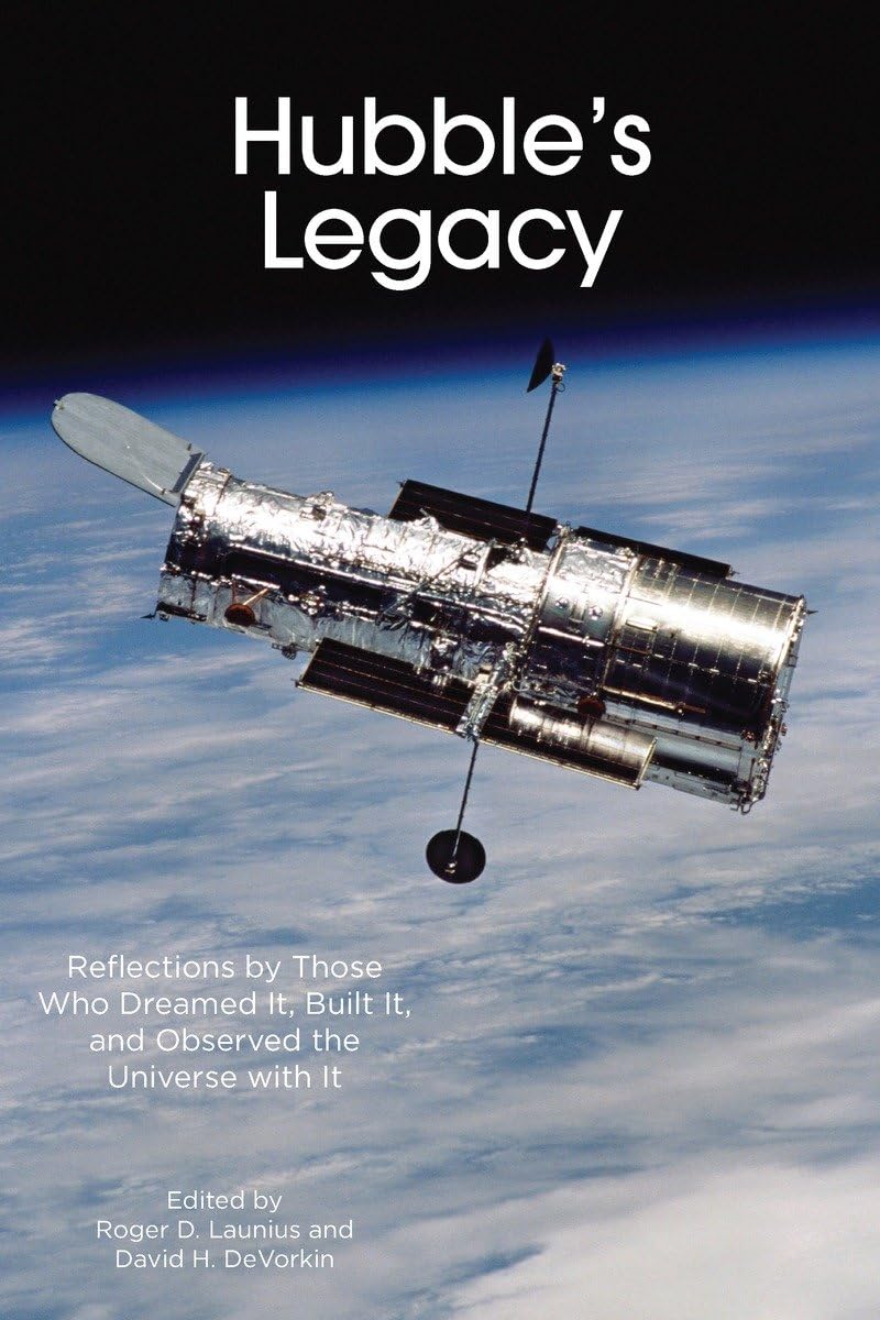 Hubble's Legacy: Reflections by Those Who Dreamed It, Built It, and Observed the Universe with It (Smithsonian Contribution to K,Used
