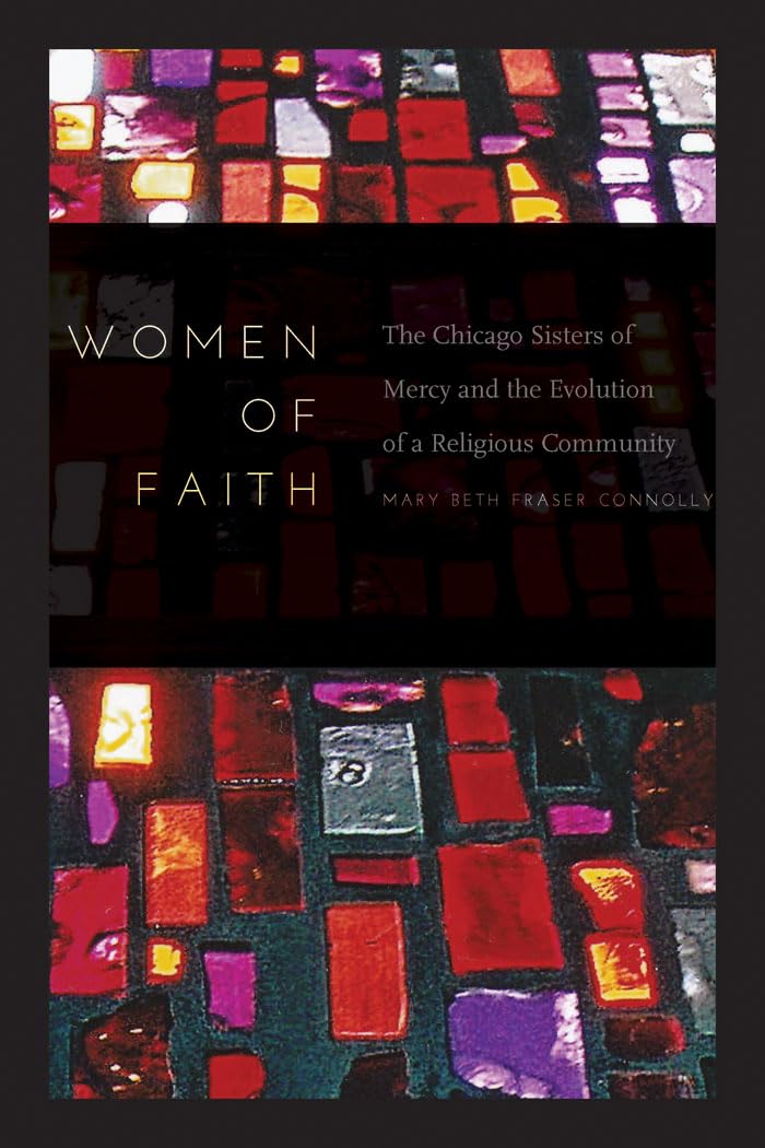 Women of Faith: The Chicago Sisters of Mercy and the Evolution of a Religious Community,Used