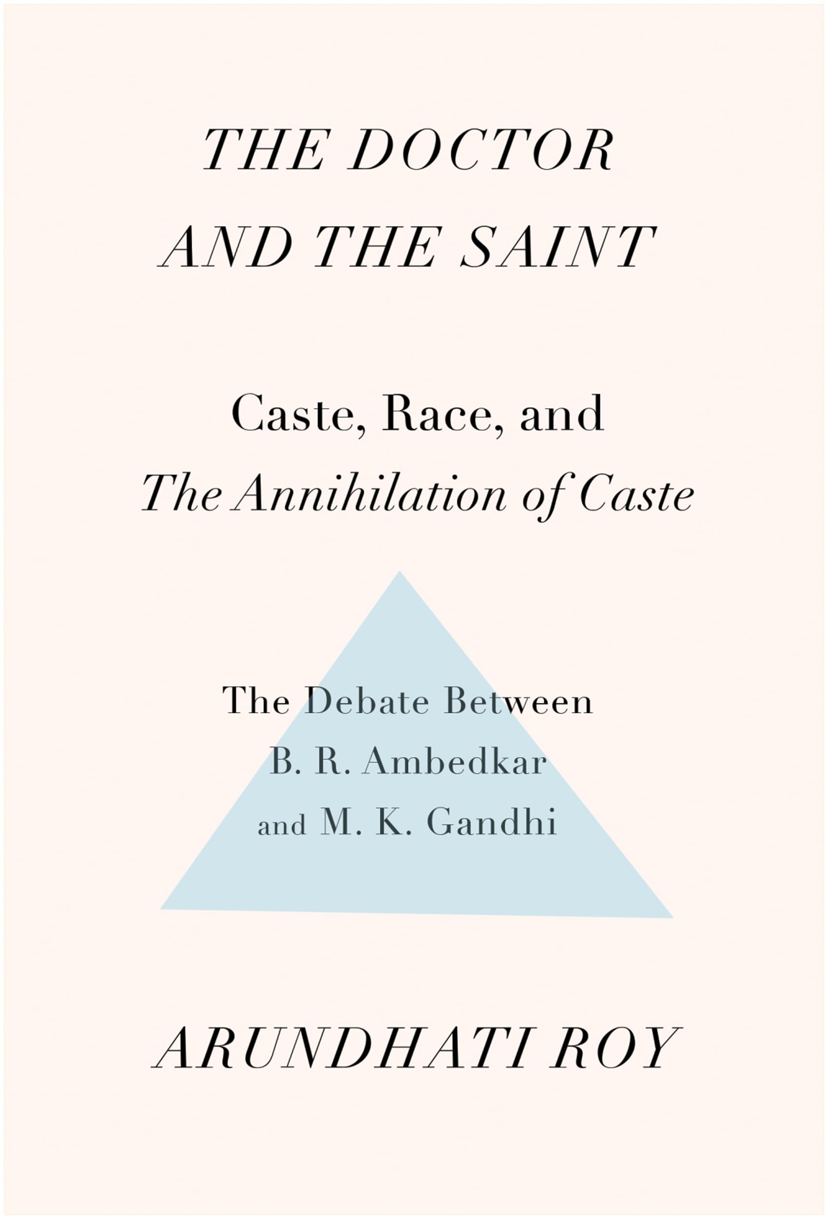 The Doctor And The Saint: Caste, Race, And Annihilation Of Caste, The Debate Between B.R. Ambedkar And M.K. Gandhi