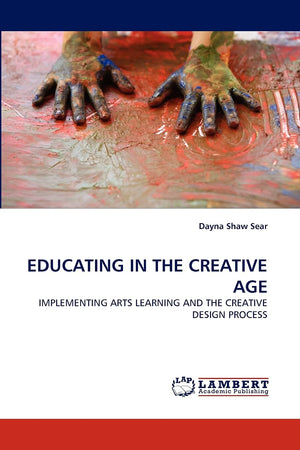 EDUCATING IN THE CREATIVE AGE: IMPLEMENTING ARTS LEARNING AND THE CREATIVE DESIGN PROCESS,Used