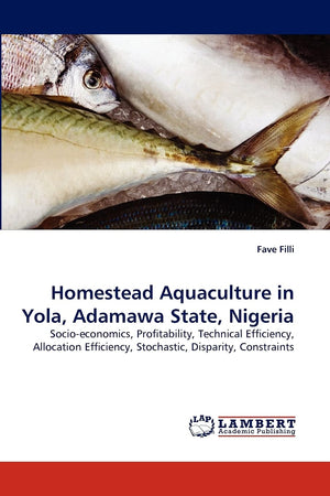 Homestead Aquaculture in Yola, Adamawa State, Nigeria: Socioeconomics, Profitability, Technical Efficiency, Allocation Efficien,Used