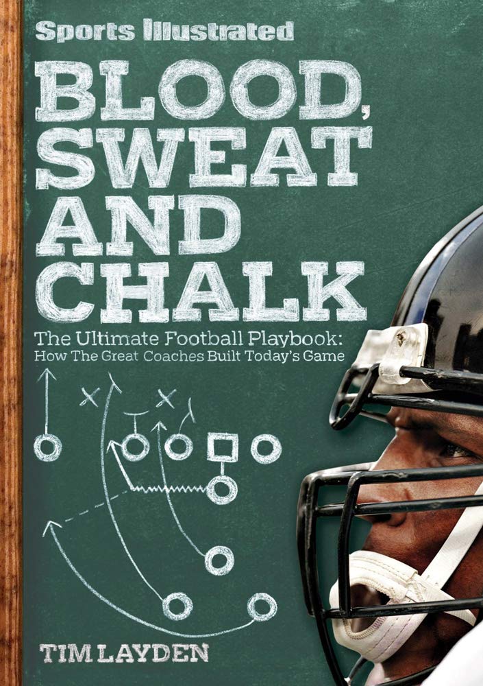Blood, Sweat & Chalk: The Ultimate Football Playbook: How The Great Coaches Built Today'S Game