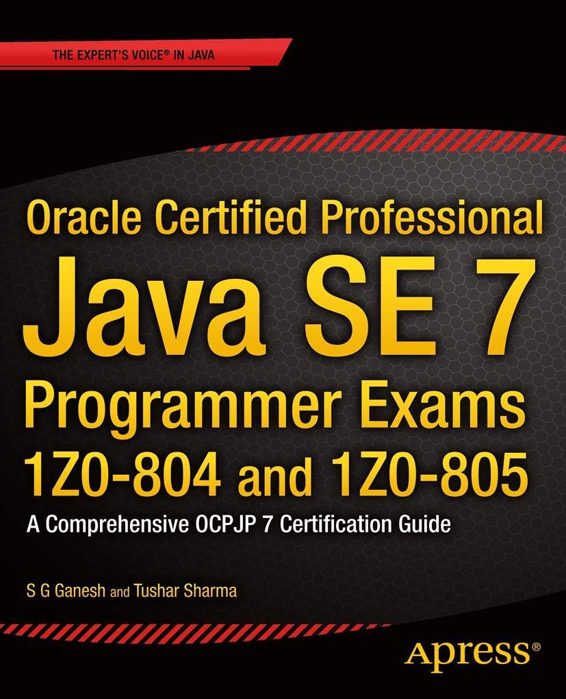 Oracle Certified Professional Java SE 7 Programmer Exams 1Z0804 and 1Z0805: A Comprehensive OCPJP 7 Certification Guide (Exper,Used
