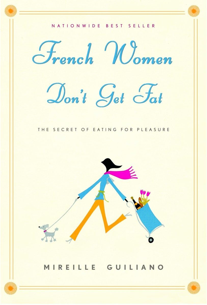 French Women Don t Get Fat: The Secret of Eating for Pleasure