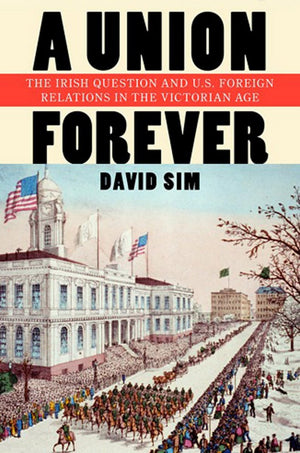 A Union Forever: The Irish Question and U.S. Foreign Relations in the Victorian Age (The United States in the World),Used