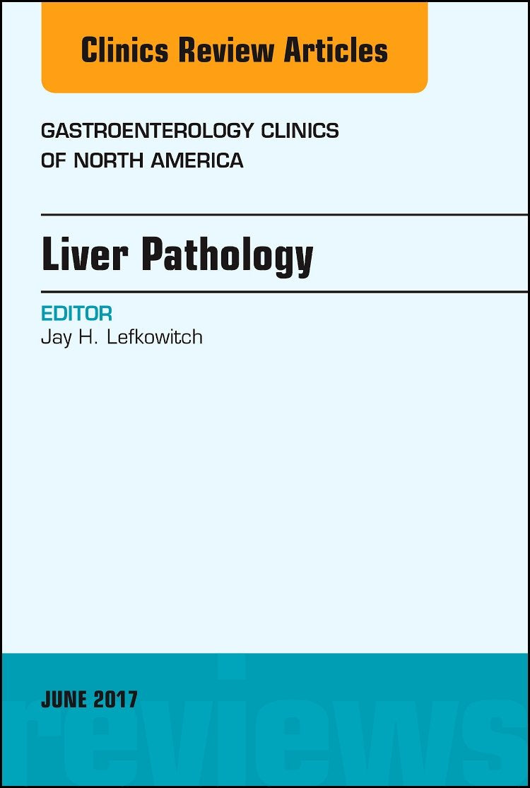 Liver Pathology, An Issue of Gastroenterology Clinics of North America (Volume 462) (The Clinics: Internal Medicine, Volume 46,Used