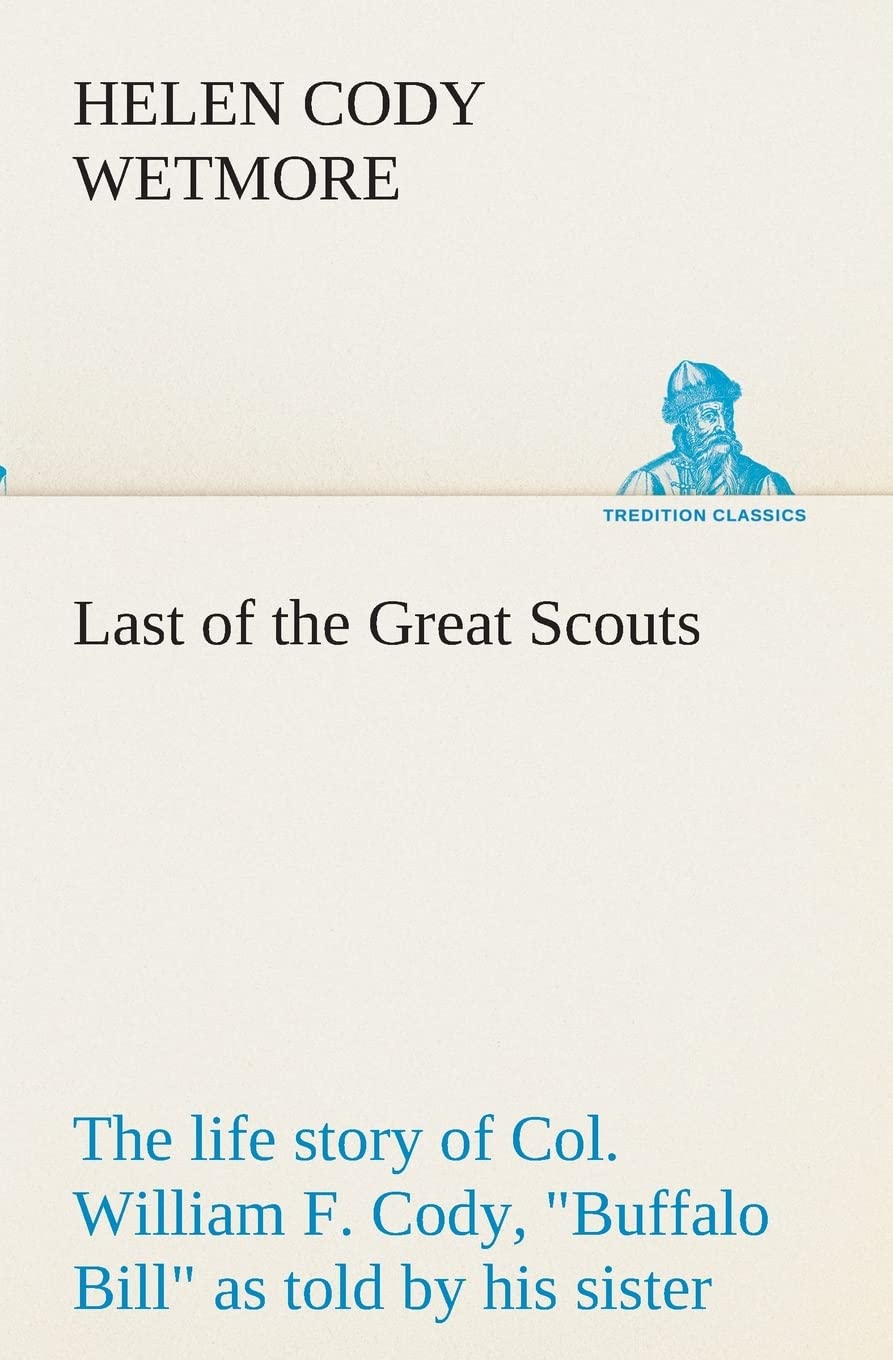 Last of the Great Scouts: the life story of Col. William F. Cody, Buffalo Bill as told by his sister,Used