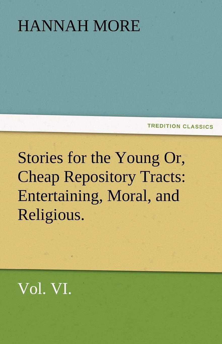 Stories for the Young Or, Cheap Repository Tracts: Entertaining, Moral, and Religious. Vol. VI.,Used