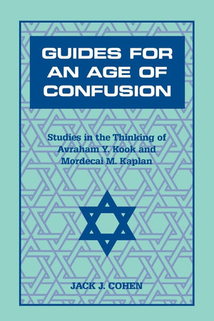 Guides For an Age of Confusion: Studies in the Thinking of Avraham Y. Kook and Mordecai M. Kaplan,Used