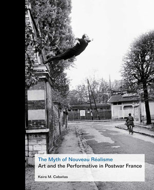 The Myth of Nouveau Ralisme: Art and the Performative in Postwar France,Used