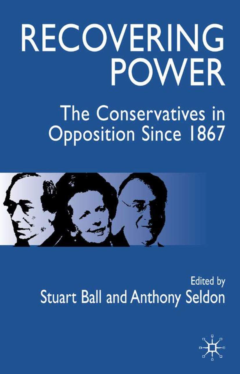 Recovering Power: The Conservatives in Opposition Since 1867,Used