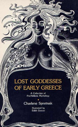 Lost Goddesses Of Early Greece: A Collection Of Prehellenic Mythology