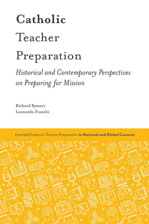 Catholic Teacher Preparation: Historical and Contemporary Perspectives on Preparing for Mission (Emerald Studies in Teacher Prep,Used