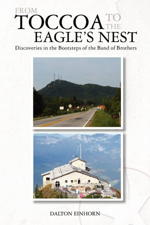 From Toccoa To The Eagle'S Nest: Discoveries In The Bootsteps Of The Band Of Brothers