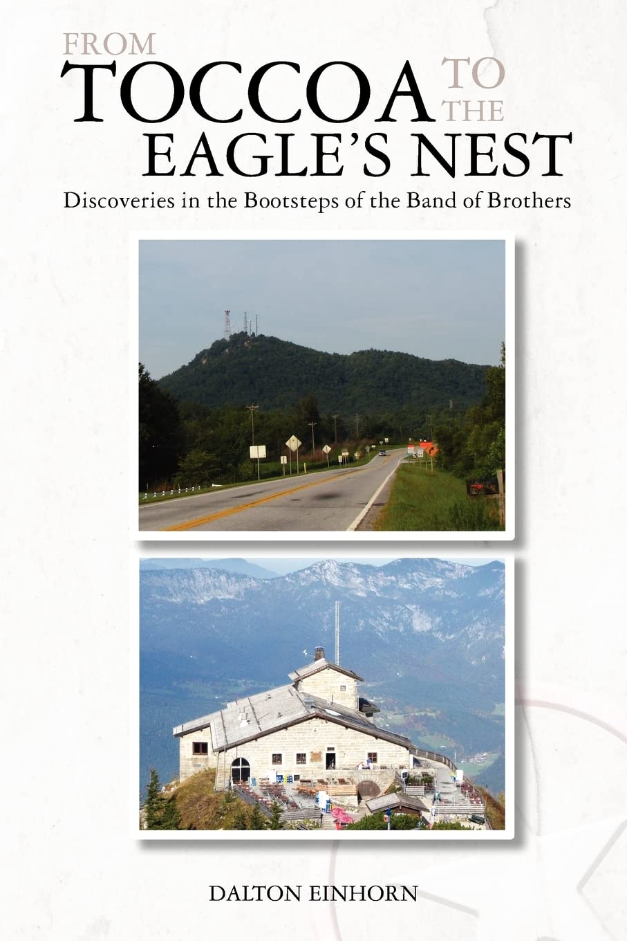From Toccoa To The Eagle'S Nest: Discoveries In The Bootsteps Of The Band Of Brothers