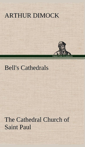 Bell's Cathedrals: The Cathedral Church of Saint Paul An Account of the Old and New Buildings with a Short Historical Sketch,Used