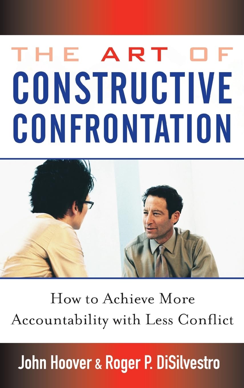 The Art Of Constructive Confrontation: How To Achieve More Accountability With Less Conflict