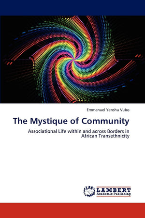 The Mystique of Community: Associational Life within and across Borders in African Transethnicity,Used