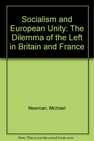 Socialism and European Unity: The Dilemma of the Left in Britain and France,Used