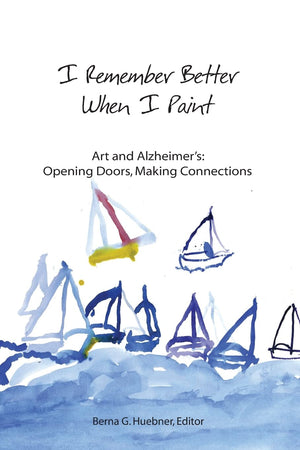 I Remember Better When I Paint: Art and Alzheimer's: Opening Doors, Making Connections,Used