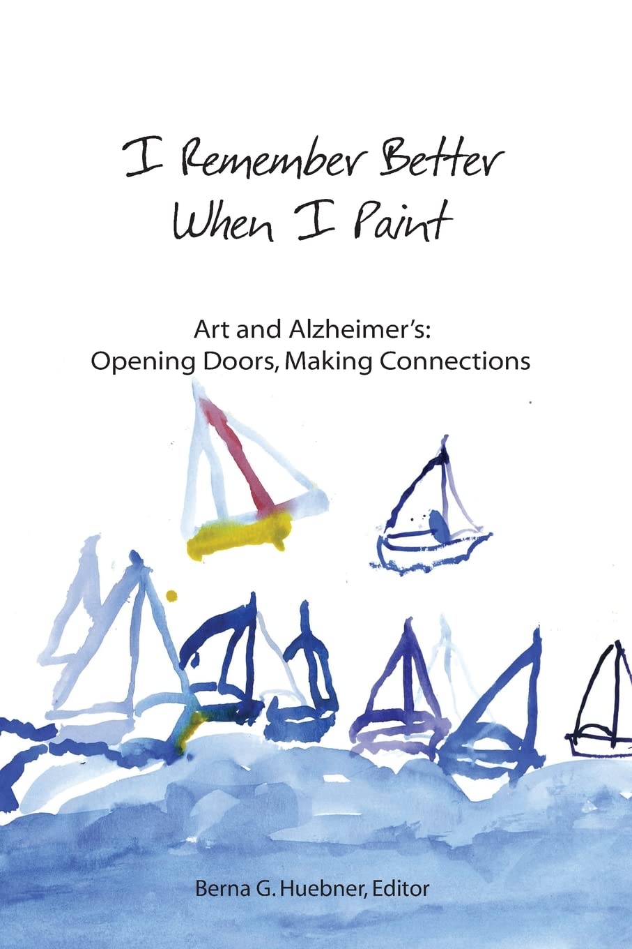 I Remember Better When I Paint: Art and Alzheimer's: Opening Doors, Making Connections,Used