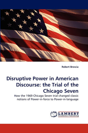 Disruptive Power in American Discourse: the Trial of the Chicago Seven: How the 1969 Chicago Seven trial changed classic notions,Used