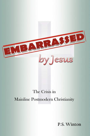 Embarrassed By Jesus: The Crisis In Mainline Postmodern Christianity,Used