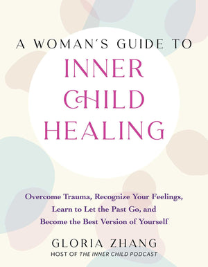A Woman'S Guide To Inner Child Healing: Overcome Trauma, Recognize Your Feelings, Learn To Let The Past Go, And Become The Best ,New