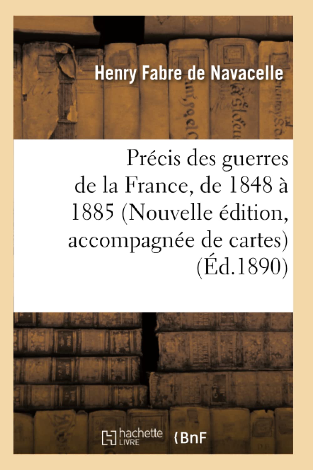Prcis Des Guerres De La France, De 1848  1885 (Nouvelle Dition, Accompagne De Cartes) (D.1890) (Histoire) (French Editio,New