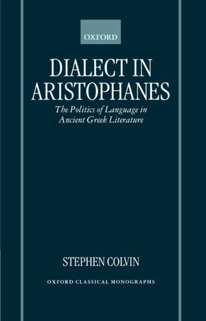 Dialect In Aristophanes: The Politics Of Language In Ancient Greek Literature (Oxford Classical Monographs)