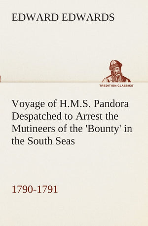 Voyage of H.M.S. Pandora Despatched to Arrest the Mutineers of the 'Bounty' in the South Seas, 17901791,Used