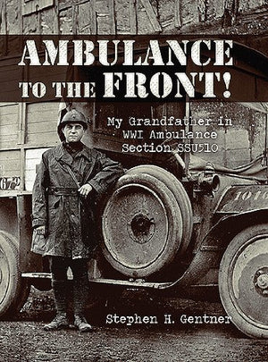 Ambulance to the Front!: My Grandfather in Wwi Ambulance Section Ssu510,Used