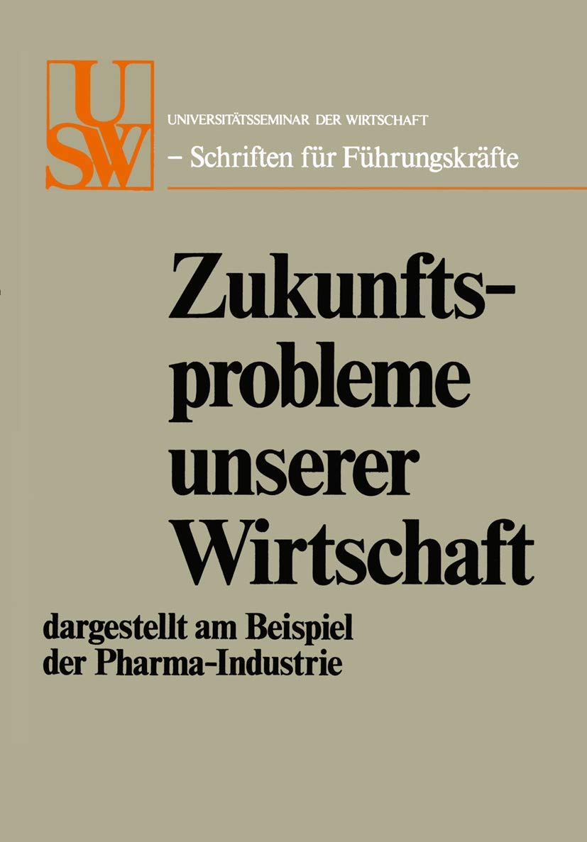 Zukunftsprobleme unserer Wirtschaft: dargestellt am Beispiel der PharmaIndustrie (USWSchriften fr Fhrungskrfte) (German Editio,Used