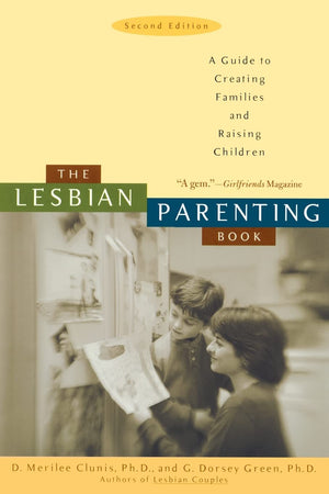 The Lesbian Parenting Book: A Guide To Creating Families And Raising Children