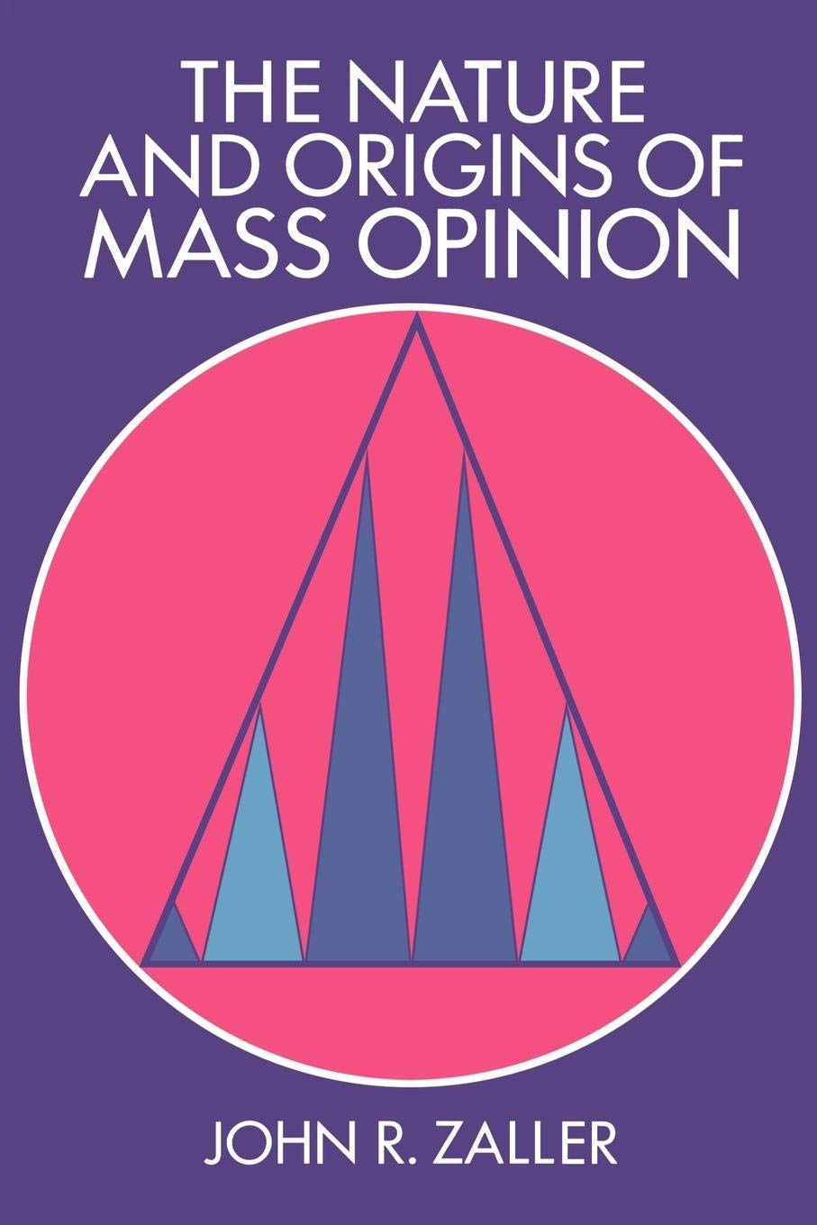 The Nature And Origins Of Mass Opinion (Cambridge Studies In Public Opinion And Political Psychology),New