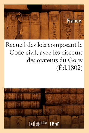 Recueil Des Lois Composant Le Code Civil, Avec Les Discours Des Orateurs Du Gouv (D.1802) (Sciences Sociales) (French Edition),New