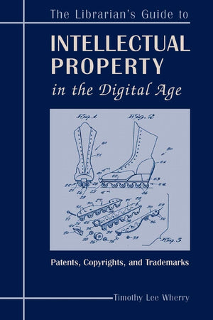 Librarian'S Guide To Intellectual Property In The Digital Age: Copyrights, Patents, And Trademarks,New