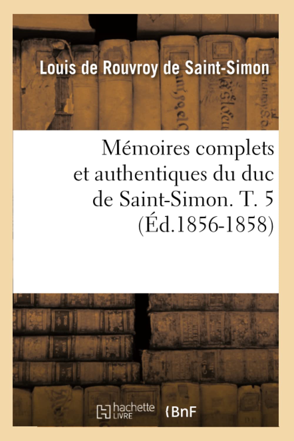 Mmoires Complets Et Authentiques Du Duc De Saintsimon. T. 5 (D.18561858) (Histoire) (French Edition),New