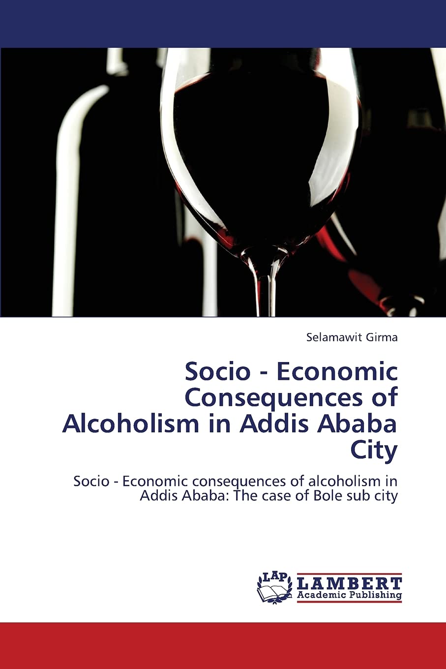 Socio  Economic Consequences of Alcoholism in Addis Ababa City: Socio  Economic consequences of alcoholism in Addis Ababa: The,Used