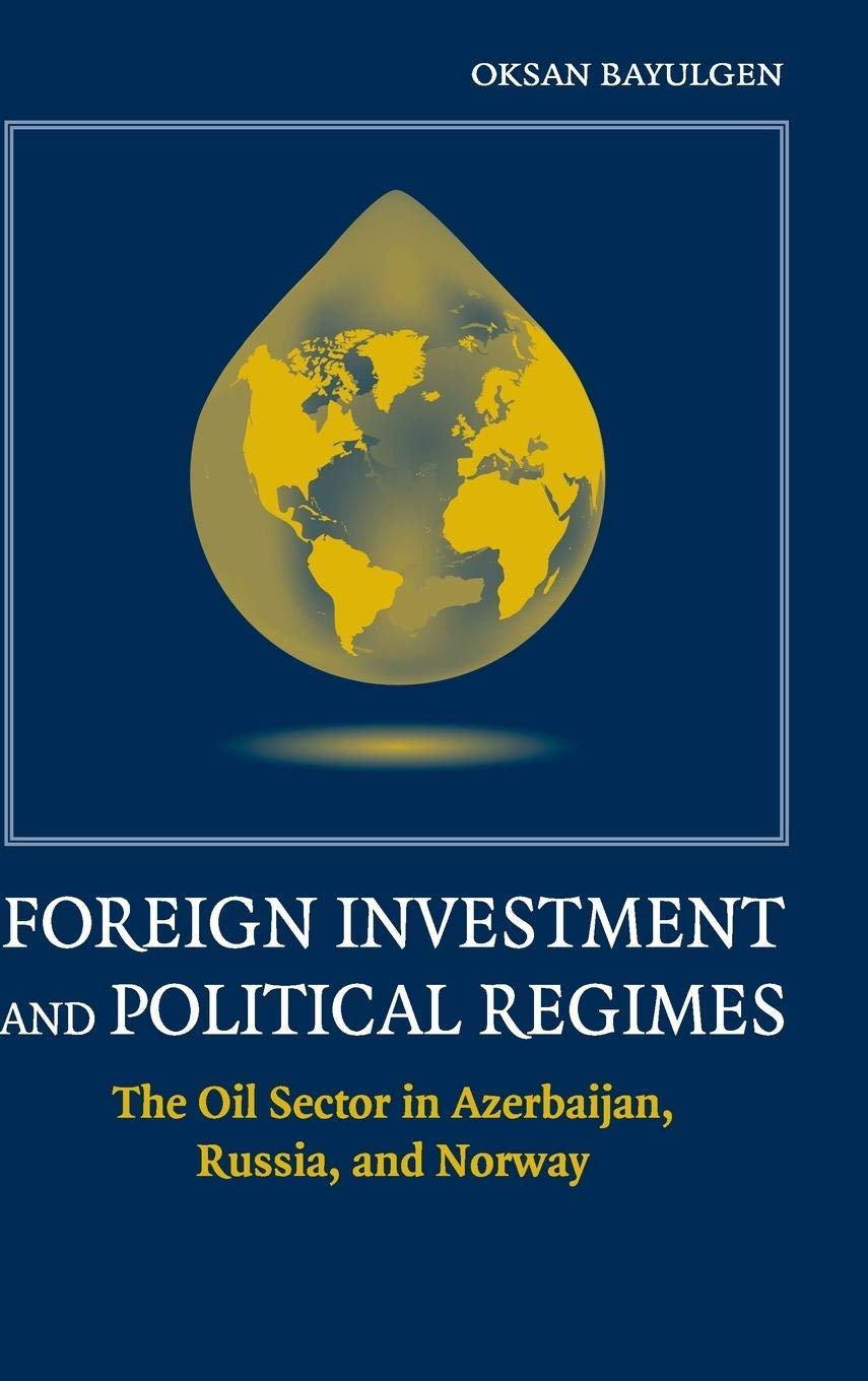 Foreign Investment And Political Regimes: The Oil Sector In Azerbaijan, Russia, And Norway-used