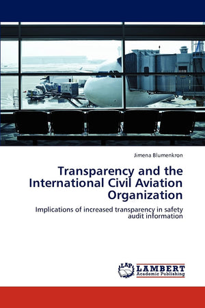 Transparency and the International Civil Aviation Organization: Implications of increased transparency in safety audit informati,Used