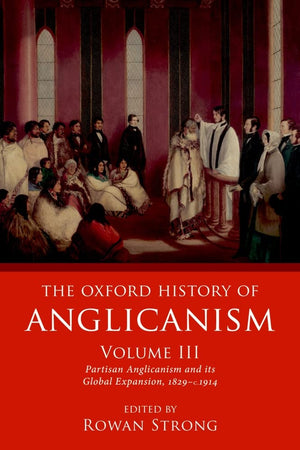 The Oxford History of Anglicanism, Volume III: Partisan Anglicanism and its Global Expansion 1829c. 1914,Used