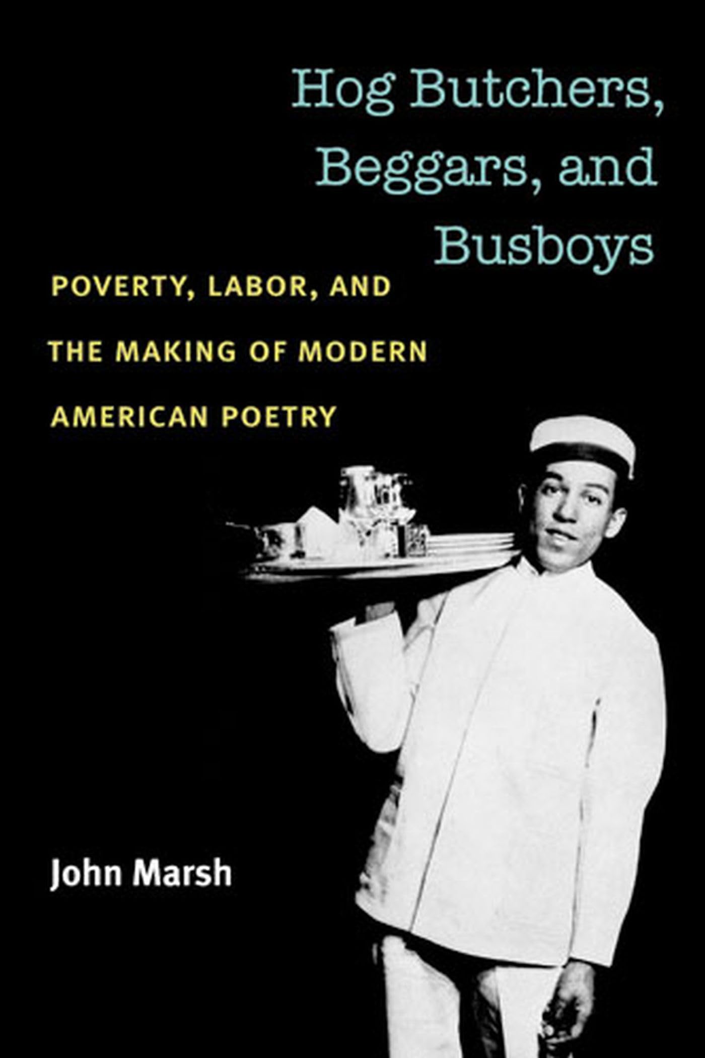 Hog Butchers, Beggars, and Busboys: Poverty, Labor, and the Making of Modern American Poetry (Class : Culture),Used
